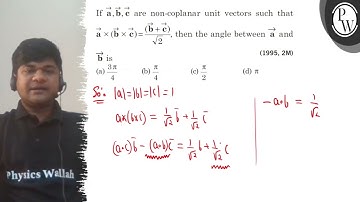 If 𝐚, 𝐛, 𝐜 are non-coplanar unit vectors such that 𝐚×(𝐛×𝐜)=(𝐛+𝐜)/√(2), then the angle bet...