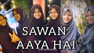Sawan Aayahai | Arjit Singh | Cover Song | Amiya & Aliya