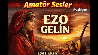 EZO GELİN | Amatör Sesler 🔥 Duygusal Türkü Cover | ESAT KRYG
