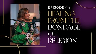 Ep.44 | Healing from the Bondage of Religion