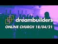 Dreambuilders Melbourne Online Church 18/04/21