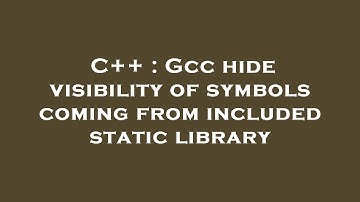 C++ : Gcc hide visibility of symbols coming from included static library