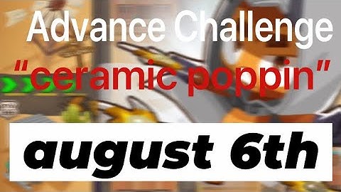 BTD 6 Advance Challenge “Ceramic Poppin” by                   (August 6th)
