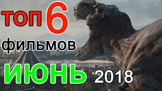 ТОП 6 ОЖИДАЕМЫХ фильмов ИЮНЯ 2018 года!!!!