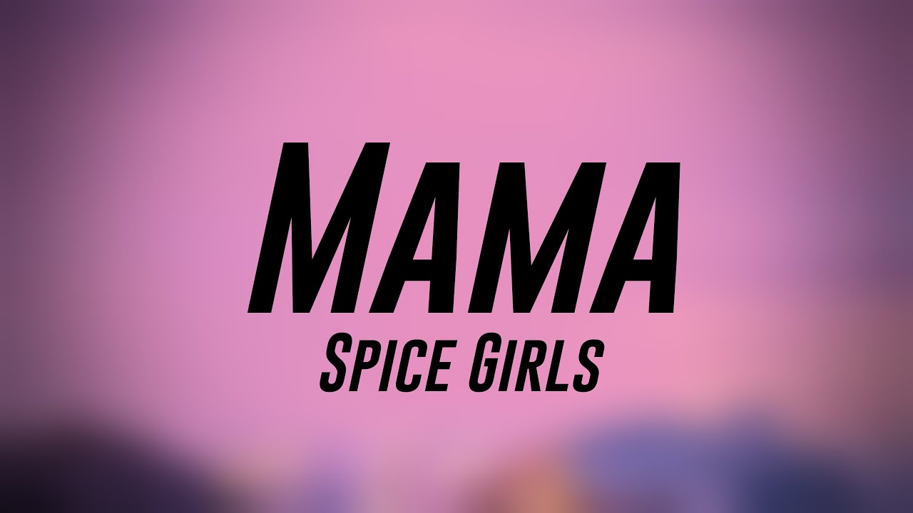 Mama Spice Girls Lyrics Version 💟 Youtube 