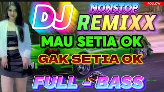 DJ REMIX || MAU SETIA OK GAK  SETIA OK // NON-STOP FULL - BASS ( POPULER )