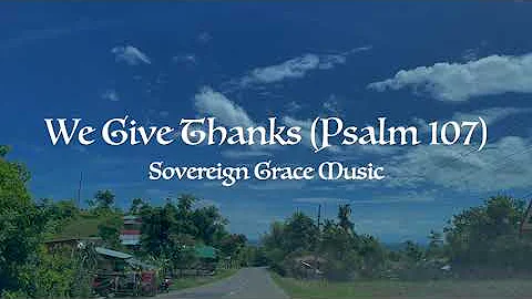 We Give Thanks (Psalm 107) Lyric Video • Sovereign Grace Music
