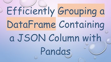 Efficiently Grouping a DataFrame Containing a JSON Column with Pandas