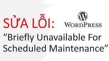 Cách sửa lỗi Briefly Unavailable for Scheduled Maintenance của website WordPress