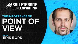 Importance of Point of View with Erik Bork // Bulletproof Screenwriting® Show