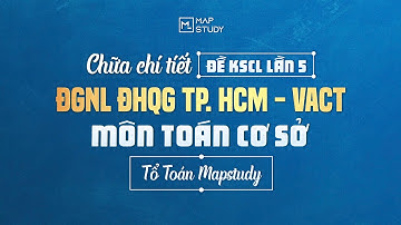 CHỮA CHI TIẾT ĐỀ KSCL LẦN 5 KỲ THI ĐGNL VACT - MÔN TOÁN CƠ SỞ | MAPSTUDY