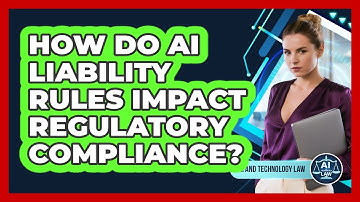 How Do AI Liability Rules Impact Regulatory Compliance? - AI and Technology Law