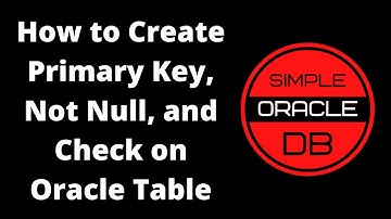 How to Create Primary Key, Not Null, and Check on Oracle Table