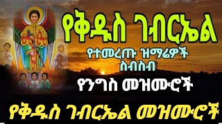 የቅዱስ ገብርኤል መዝሙር ስብስብ ሐምሌ ገብርኤል Mezmur collection Kidus Gebreal የንግስ መዝሙር ገብርኤል ሀያል ና ገብርኤል ገብርኤል ፍኖተ