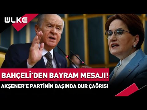 MHP Lideri Devlet Bahçeli'den Bayram Mesajı! Meral Akşener.'e İYİ Parti'nin Başında Dur Çağrısı...