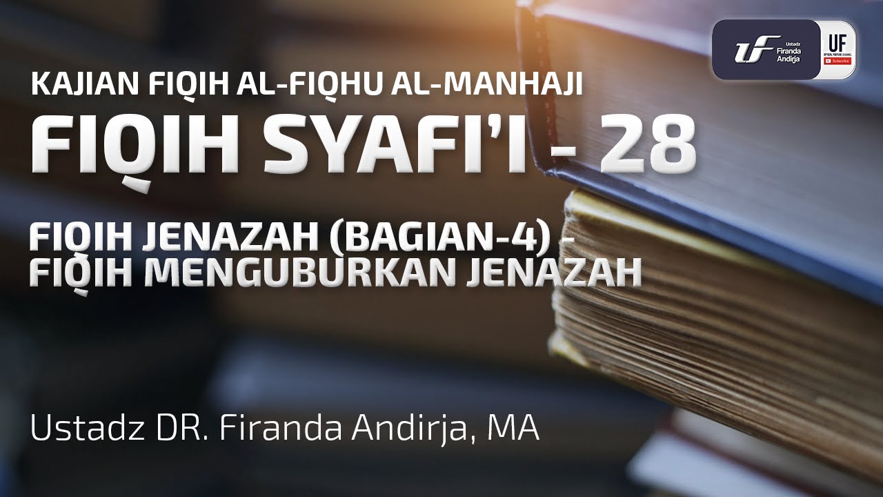 Fiqih Syafi'i #28 : Fiqih Jenazah (Bag-4) | Menguburkan Jenazah - Ustadz Dr. Firanda Andirja M.A