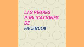 Las Peores Publicaciones De Facebook