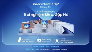 Chuỗi hoạt động “Trải nghiệm Ultra. Gập Mở” cùng Galaxy Z Fold7 | Z Flip7 | Samsung