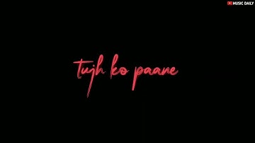 Dharshan Raval Jannat Ve|Tujhko Pane Ke Liye|Black Screen Status|Lyrics Status|@mdmusicdaily9733