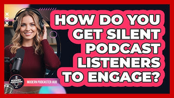 How Do You Get Silent Podcast Listeners To Engage? - Modern Podcaster Hub