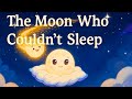 The Moon Who Couldn T Sleep Bedtime Story For Kids Soothing Nighttime Tale 