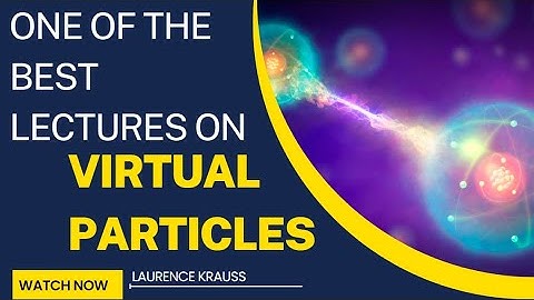 Top physicists give astonishing lecture on Virtual Particles