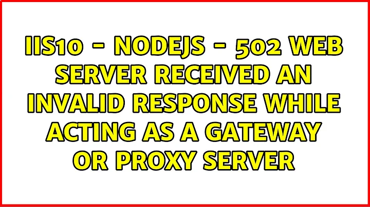 IIS10 - NODEJS - 502 Web server received an invalid response while acting as a gateway