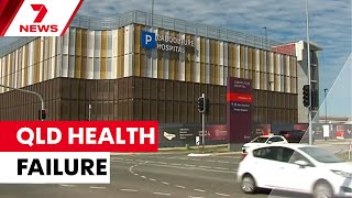 Queensland Health failure revealed | 7NEWS