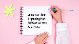 Jump-start Your Organizing Plan: 50 Ways to Leave Your Clutter