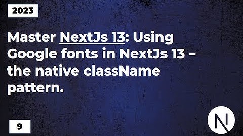 Master NextJs13: Using Google fonts in NextJs13 - the native className method.
