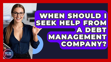 When Should I Seek Help From a Debt Management Company? - Get Rid Of Guide