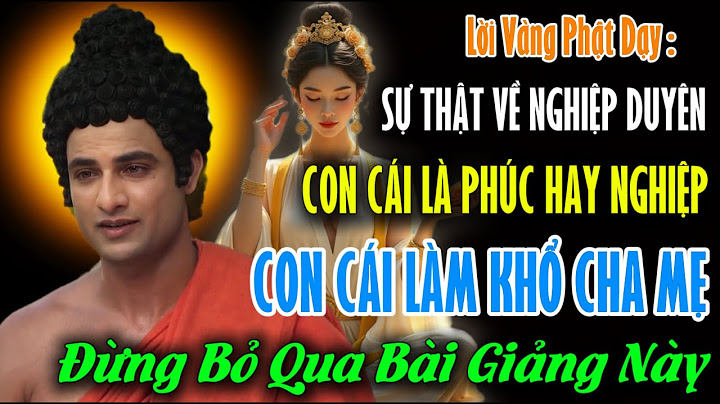 Lời Phật Dạy : Con Cái Làm Khổ Cha Mẹ - Nghiệp Duyên Con Cái Là Phúc Hay Nghiệp - Đừng Bỏ Qua