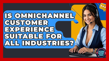 Is Omnichannel Customer Experience Suitable For All Industries? - Customer Support Coach