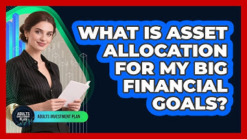 What Is Asset Allocation For My Big Financial Goals? - Adults Investment Plan