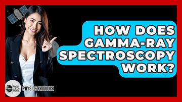 How Does Gamma-ray Spectroscopy Work? - Physics Frontier