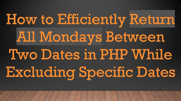 How to Efficiently Return All Mondays Between Two Dates in PHP While Excluding Specific Dates