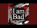 I am Bad