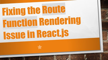Fixing the Route Function Rendering Issue in React.js