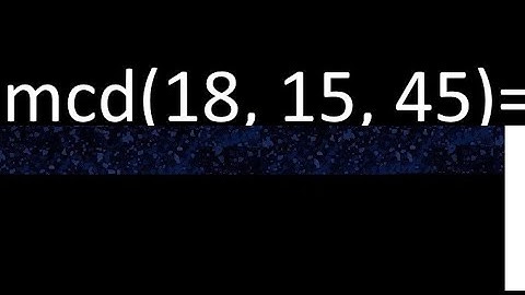mcd de 18 , 15 y 45 . Maximo comun divisor de 3 numeros , ejemplo