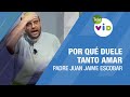 Por qué duele tanto amar, Padre Juan Jaime Escobar - Tele VID