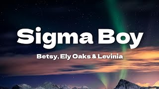 Betsy, Ely Oaks \u0026 Levinia - Sigma Boy (Lyrics) [Letra]