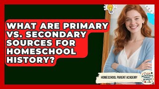 What Are Primary Vs. Secondary Sources For Homeschool History - Homeschool Parent Academy
