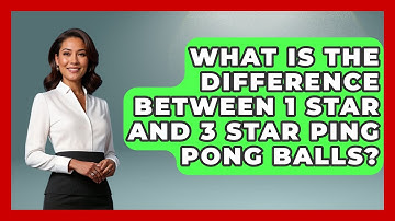 What Is the Difference Between 1 Star and 3 Star Ping Pong Balls? - The Racket Xpert