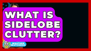 What Is Sidelobe Clutter? - Weather Watchdog
