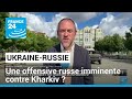 Ukraine  une offensive russe imminente contre kharkiv   france 24