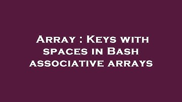 Array : Keys with spaces in Bash associative arrays
