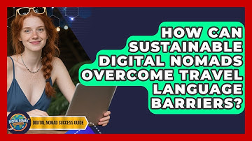 How Can Sustainable Digital Nomads Overcome Travel Language Barriers? - Digital Nomad Success Guide