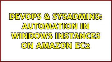 DevOps & SysAdmins: Automation in Windows Instances on Amazon EC2 (3 Solutions!!)
