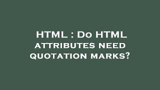 HTML : Do HTML attributes need quotation marks?