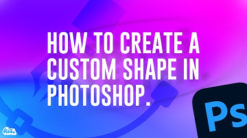 HOW TO CREATE CUSTOM SHAPES IN PHOTOSHOP